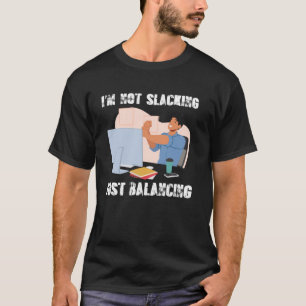 Work Life Balance I'm Not Slacking Just Balancing T-Shirt