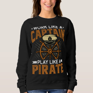 Work Like A Captain Play Like A Pirate Boat Capt Sweatshirt