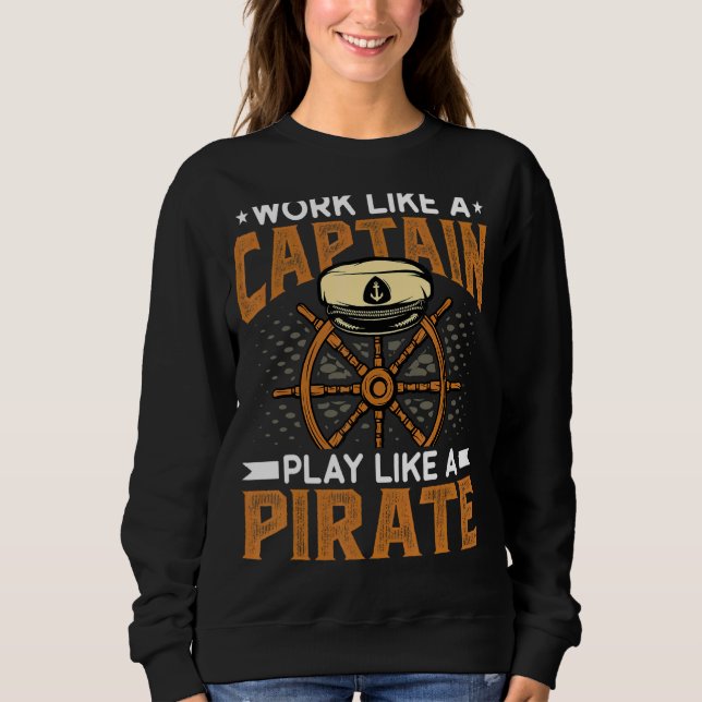 Work Like A Captain Play Like A Pirate   Boat Capt Sweatshirt (Front)