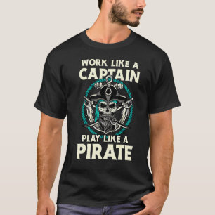 Work Like A Captain Play Like A Pirate Skull Cros T-Shirt