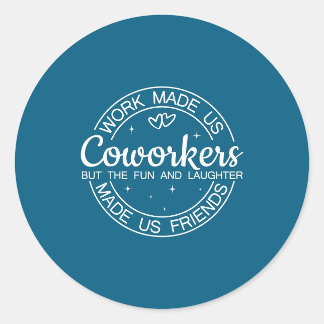 Work Made Us Coworkers But Fun &amp; Laughter Made Classic Round Sticker (Front)