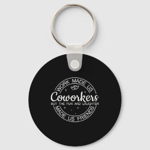 Work Made Us Coworkers But Fun &amp; Laughter Made Keychain