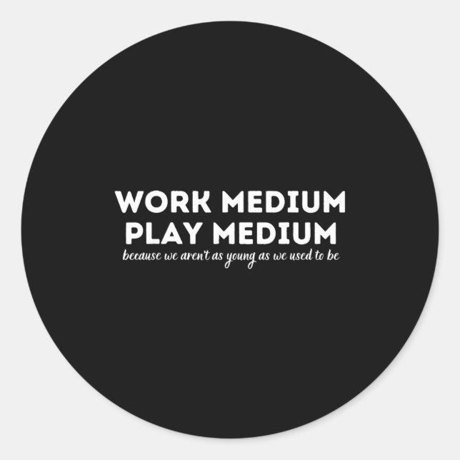 Work Medium Play Medium Funny Millennial Too Old  Classic Round Sticker (Front)