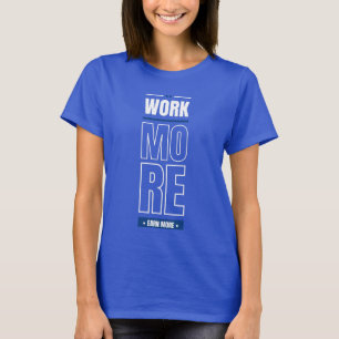 Work more earn money  T-Shirt