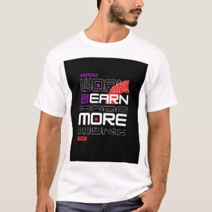 Work more Earn More T-Shirt