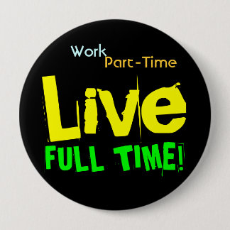 Work Part-Time LIVE Full-Time Jumbo Button