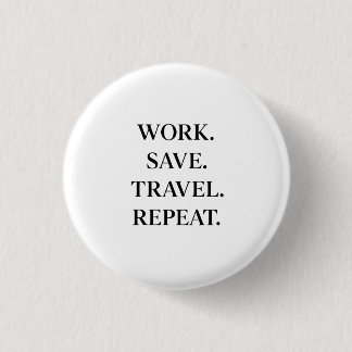 Work. Save. Travel. Repeat. 1 Inch Round Button
