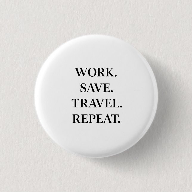 Work. Save. Travel. Repeat. 1 Inch Round Button (Front)