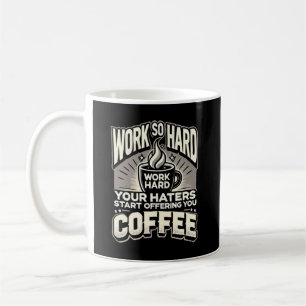 Work So Hard Your Haters Start Offering You Coffee Coffee Mug