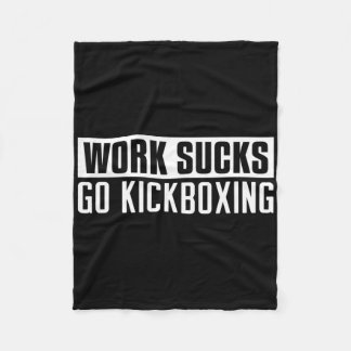 Work Sucks Go Kickboxing - Funny Kickboxing  Fleece Blanket