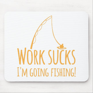 Work sucks- I'm going fishing! Mouse Pad