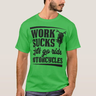 Work Sucks Let's Go Ride Motorcycles Funny Motorcy T-Shirt