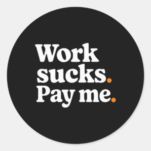 Work Sucks. Pay Me Sticker