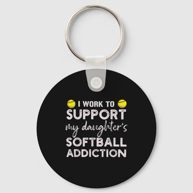 Work to support daughter's softball addiction keychain (Front)