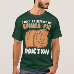 Work To Support My Guinea Pig Addiction Men Woman  T-Shirt