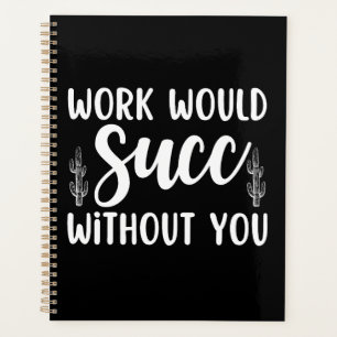 Work would succ without you planner