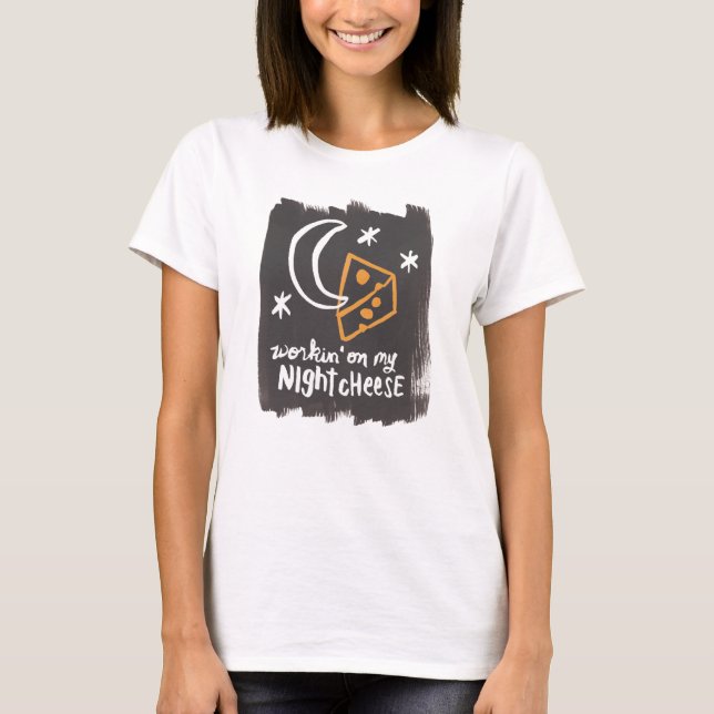 Workin on my Night Cheese T-Shirt (Front)