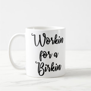 Workin pour une tasse de Birkin