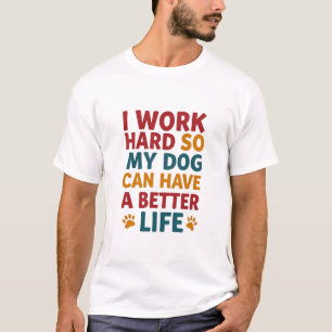 Working for My Dog T-Shirt