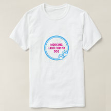 Working Hard for My Dog Funny Dog Owner T-Shirt