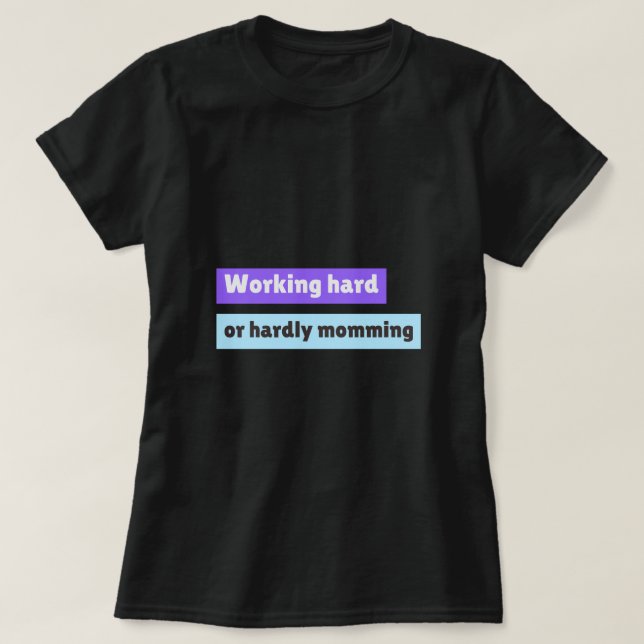 Working Hard Or Hardly Momming Working Mom T-Shirt (Design Front)