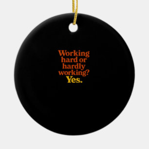 Working Hard Or Hardly Working Yes – Funny Work Li Ceramic Ornament