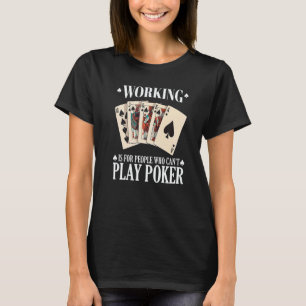 Working is for people who can't play poker  2 T-Shirt