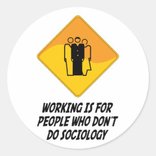 Working Is For People Who Don't Do Sociology Classic Round Sticker