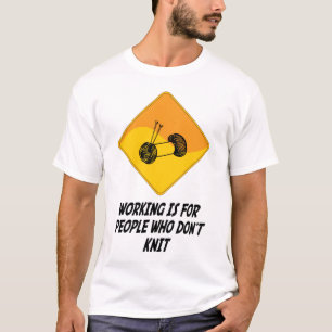 Working Is For People Who Don't Knit T-Shirt