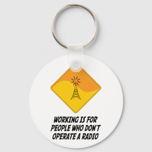 Working Is For People Who Don't Operate a Radio Keychain