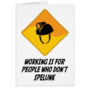 Working Is For People Who Don't Spelunk