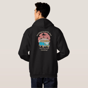 Working Is Great, but Have You Tried Travelling? T Hoodie