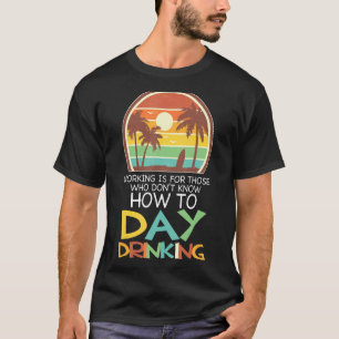 working is those day drinking Beach party Day drin T-Shirt