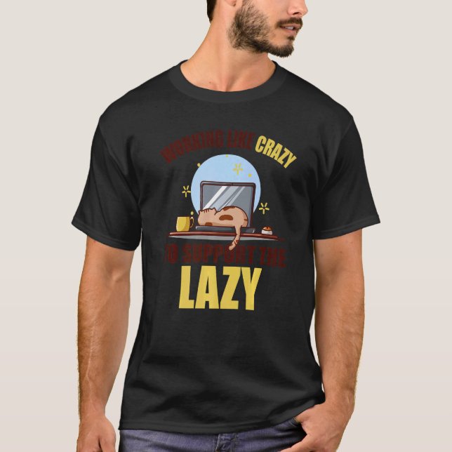 Working Like Crazy to Support the Lazy Fun Laptop  T-Shirt (Front)