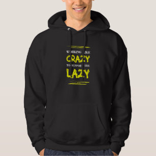 Working Like Crazy To Support The Lazy Sarcasm Say Hoodie