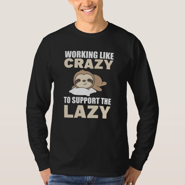 Working Like Crazy To Support The Lazy sloth funny T-Shirt (Front)