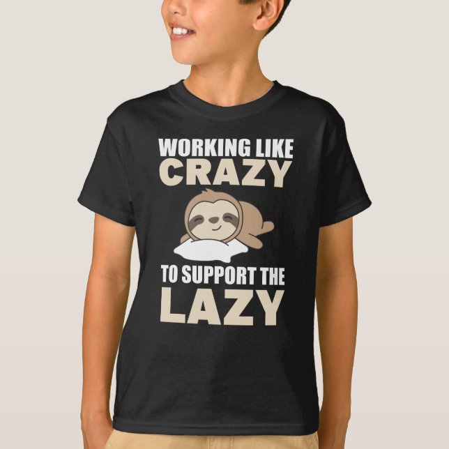 Working Like Crazy To Support The Lazy sloth funny T-Shirt (Front)