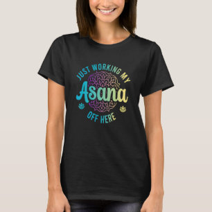 Working My Asana Off Here   Ashtanga Yoga T-Shirt