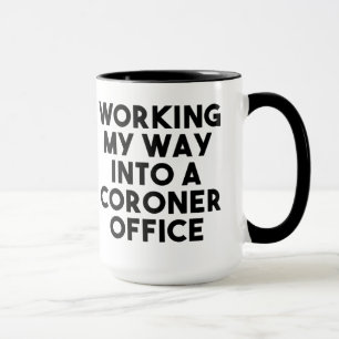 Working my way into a Coroner Office Mug