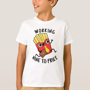 Working Nine To Fries Funny French Fries Pun T-Shirt