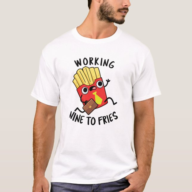 Working Nine To Fries Funny French Fries Pun  T-Shirt (Front)