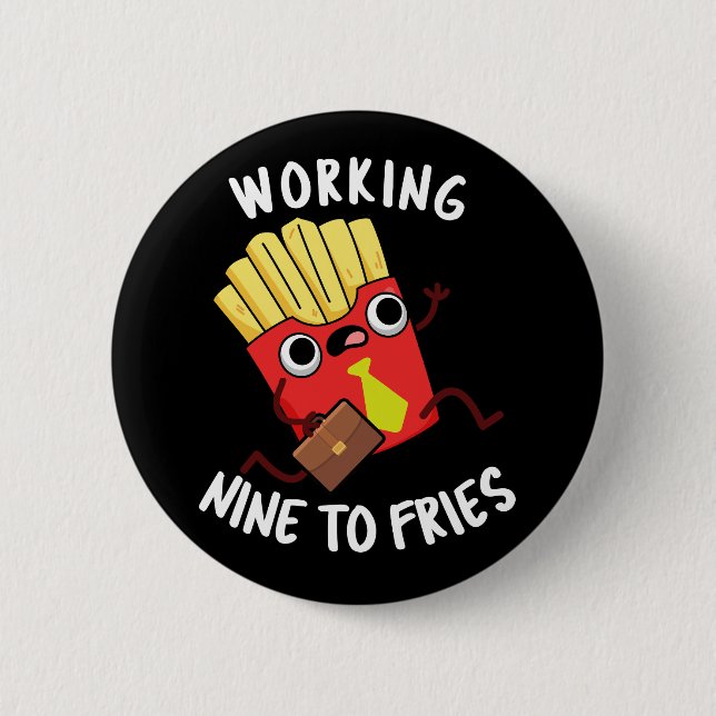 Working Nine To Fries Funny Fries Pun Dark BG 2 Inch Round Button (Front)