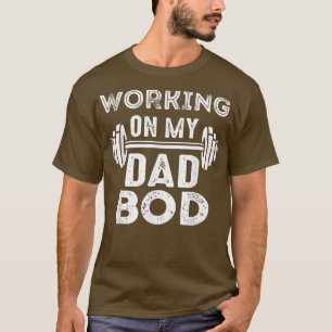 Working On Dad Bod Gym Motivational T-Shirt