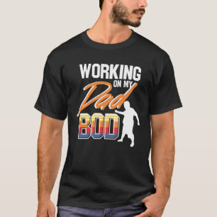 Working On My Dad Bod Best Dad For Men Father s Da T-Shirt