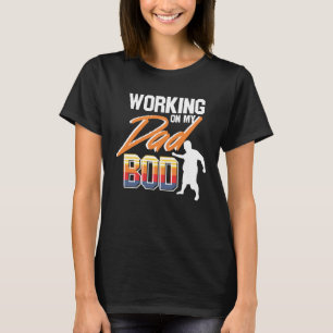 Working On My Dad Bod Best Dad For Men Father s Da T-Shirt