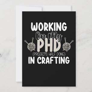 Working On My Phd Projects Half Done In Crafting Invitation