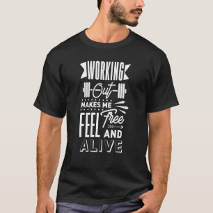 Working Out Makes Me Feel Alive Gym Workout Fitnes T-Shirt