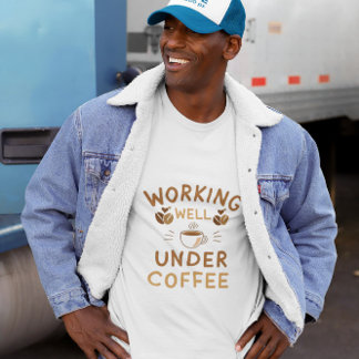 Working Well Under Coffee – Funny Work Giftful T-Shirt