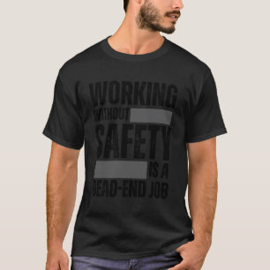 Working Without Safety Is A Dead-End Job Workplace T-Shirt