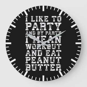 Workout and Eat Peanut Butter - I Like To Party Large Clock